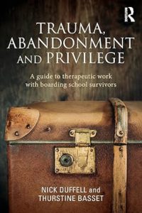 Trauma, Abandonment and Privilege: A guide to therapeutic work with boarding school survivors